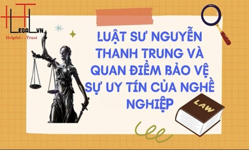 LUẬT SƯ NGUYỄN THANH TRUNG VÀ QUAN ĐIỂM BẢO VỆ SỰ UY TÍN CỦA NGHỀ NGHIỆP (CÔNG TY LUẬT UY TÍN TẠI TP HỒ CHÍ MINH, VIỆT NAM)